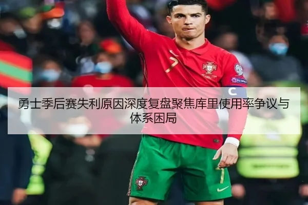勇士季后赛失利原因深度复盘聚焦库里使用率争议与体系困局