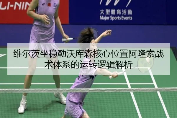 维尔茨坐稳勒沃库森核心位置阿隆索战术体系的运转逻辑解析