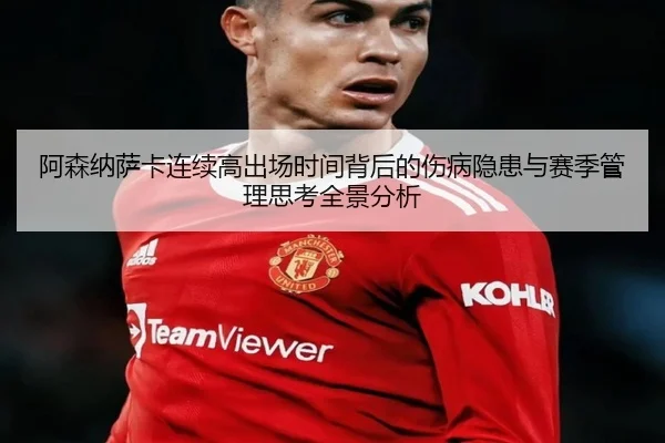 阿森纳萨卡连续高出场时间背后的伤病隐患与赛季管理思考全景分析