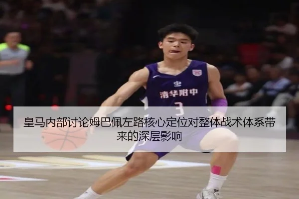 皇马内部讨论姆巴佩左路核心定位对整体战术体系带来的深层影响