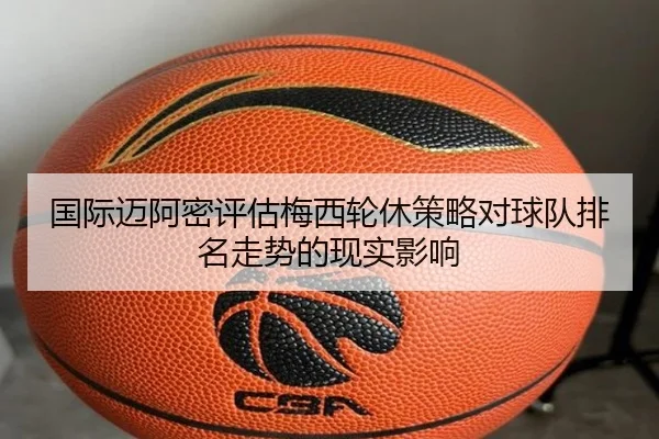 国际迈阿密评估梅西轮休策略对球队排名走势的现实影响