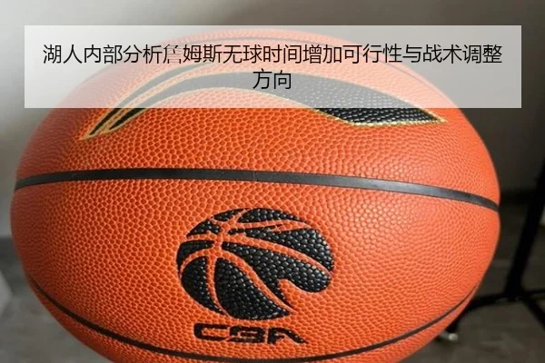 湖人内部分析詹姆斯无球时间增加可行性与战术调整方向