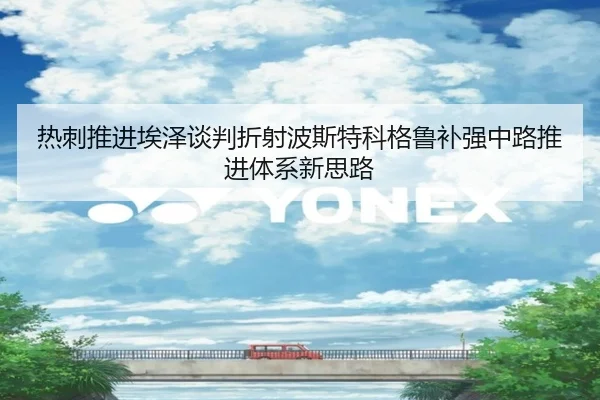 热刺推进埃泽谈判折射波斯特科格鲁补强中路推进体系新思路